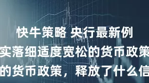 快牛策略 央行最新例会提出落实落细适度宽松的货币政策，释放了什么信号